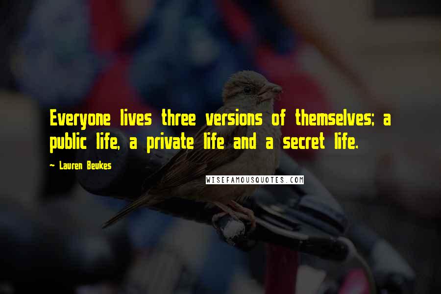 Lauren Beukes Quotes: Everyone lives three versions of themselves; a public life, a private life and a secret life.