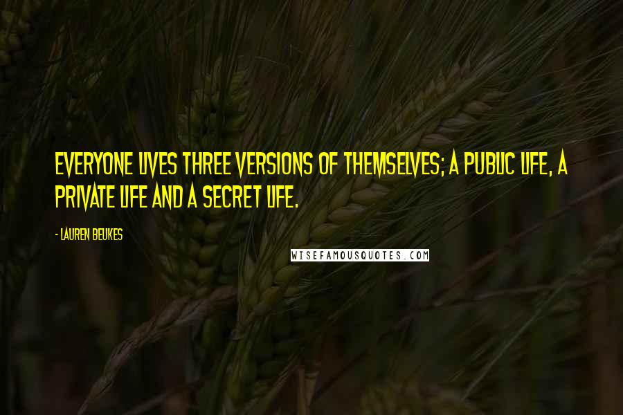 Lauren Beukes Quotes: Everyone lives three versions of themselves; a public life, a private life and a secret life.