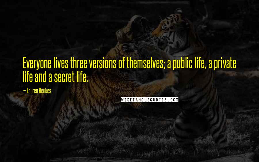 Lauren Beukes Quotes: Everyone lives three versions of themselves; a public life, a private life and a secret life.