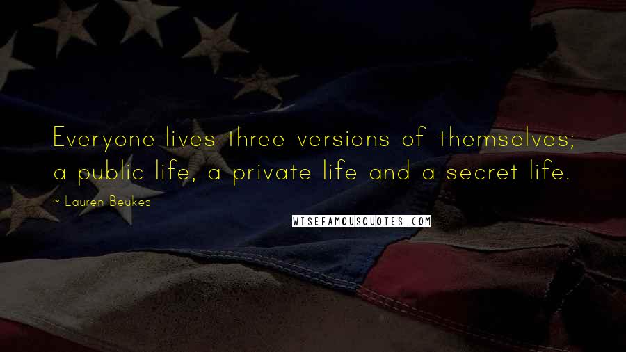 Lauren Beukes Quotes: Everyone lives three versions of themselves; a public life, a private life and a secret life.
