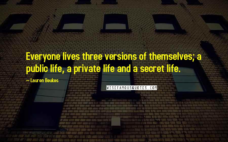 Lauren Beukes Quotes: Everyone lives three versions of themselves; a public life, a private life and a secret life.