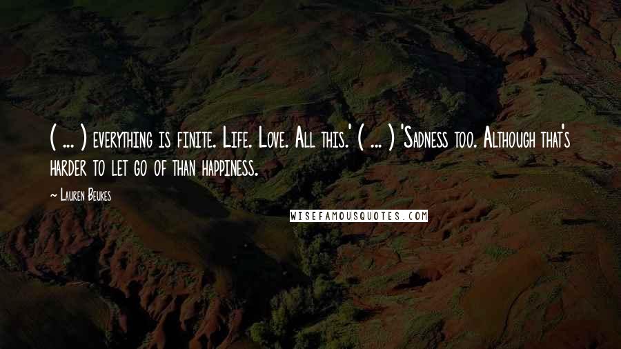 Lauren Beukes Quotes: ( ... ) everything is finite. Life. Love. All this.' ( ... ) 'Sadness too. Although that's harder to let go of than happiness.