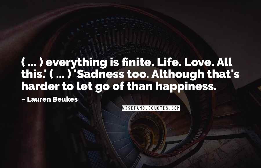 Lauren Beukes Quotes: ( ... ) everything is finite. Life. Love. All this.' ( ... ) 'Sadness too. Although that's harder to let go of than happiness.