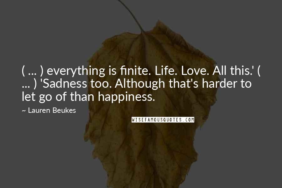 Lauren Beukes Quotes: ( ... ) everything is finite. Life. Love. All this.' ( ... ) 'Sadness too. Although that's harder to let go of than happiness.