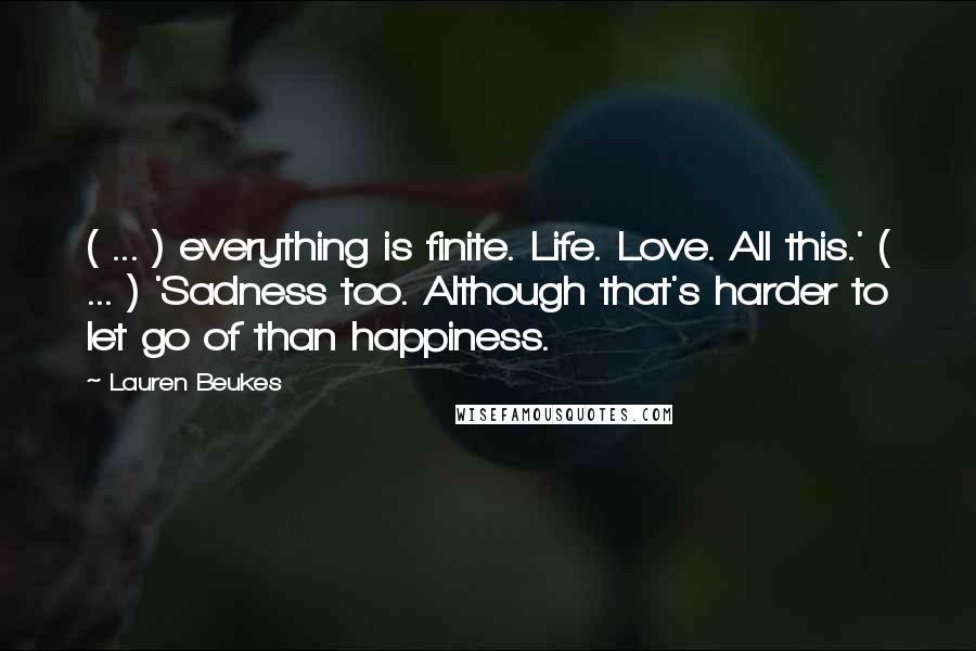 Lauren Beukes Quotes: ( ... ) everything is finite. Life. Love. All this.' ( ... ) 'Sadness too. Although that's harder to let go of than happiness.