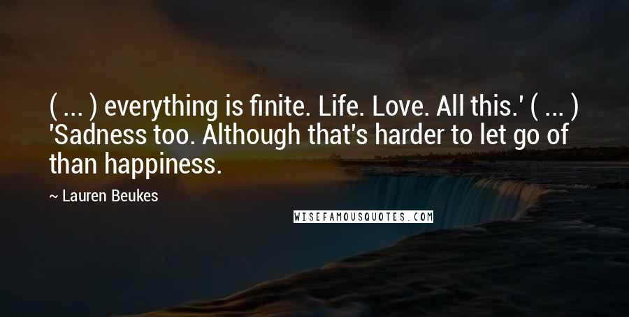 Lauren Beukes Quotes: ( ... ) everything is finite. Life. Love. All this.' ( ... ) 'Sadness too. Although that's harder to let go of than happiness.