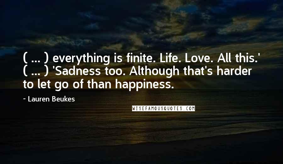 Lauren Beukes Quotes: ( ... ) everything is finite. Life. Love. All this.' ( ... ) 'Sadness too. Although that's harder to let go of than happiness.