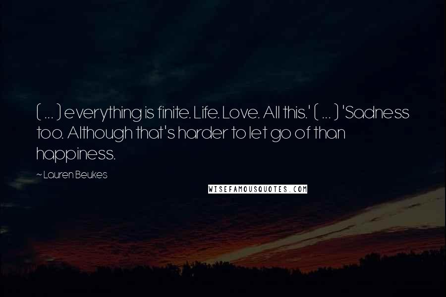 Lauren Beukes Quotes: ( ... ) everything is finite. Life. Love. All this.' ( ... ) 'Sadness too. Although that's harder to let go of than happiness.