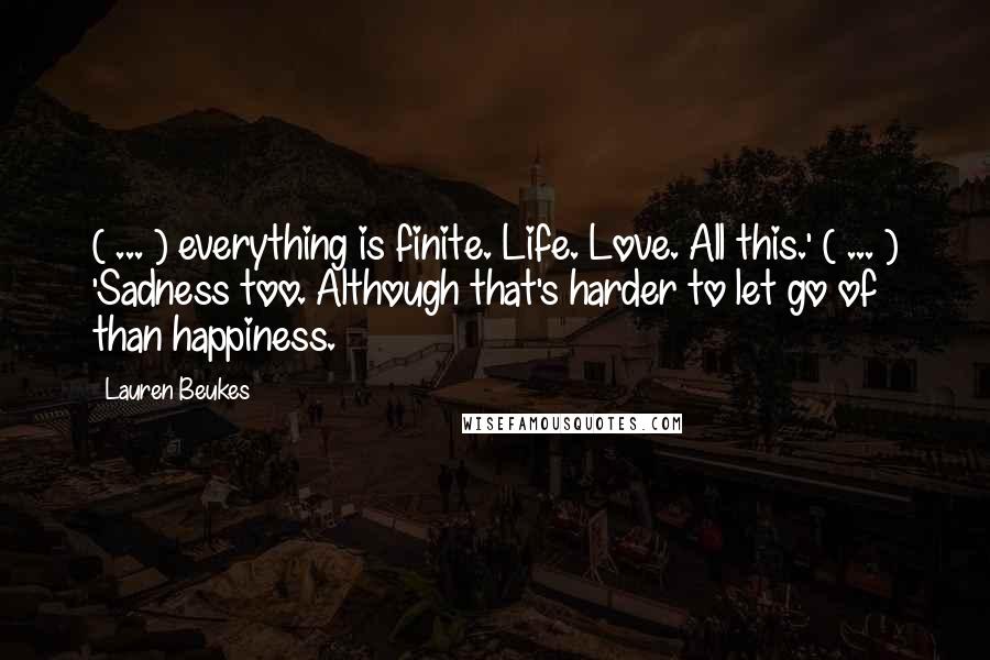 Lauren Beukes Quotes: ( ... ) everything is finite. Life. Love. All this.' ( ... ) 'Sadness too. Although that's harder to let go of than happiness.