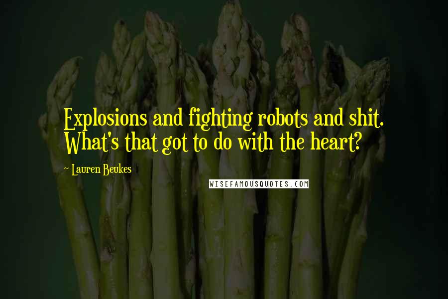 Lauren Beukes Quotes: Explosions and fighting robots and shit. What's that got to do with the heart?