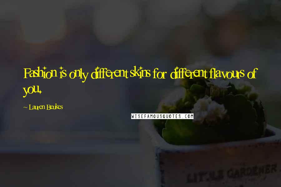 Lauren Beukes Quotes: Fashion is only different skins for different flavours of you.