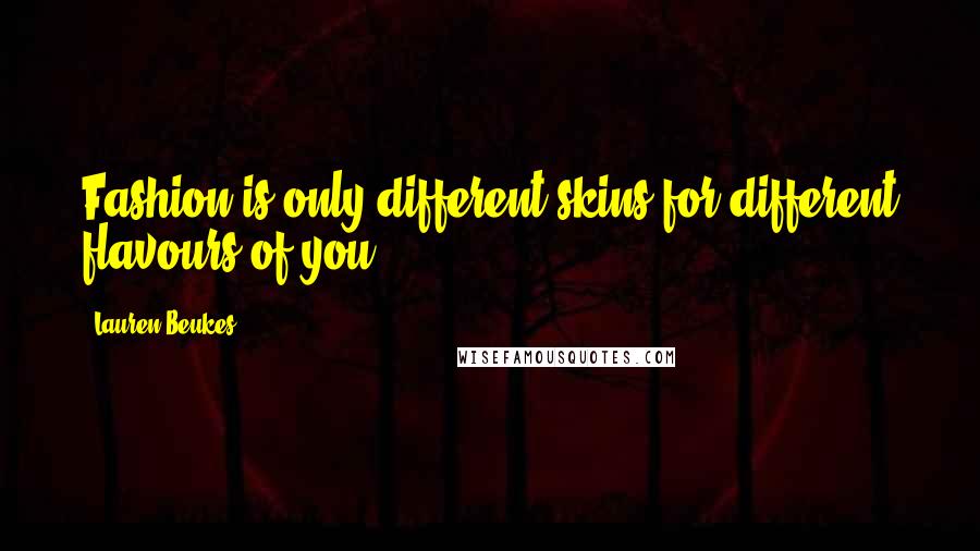 Lauren Beukes Quotes: Fashion is only different skins for different flavours of you.