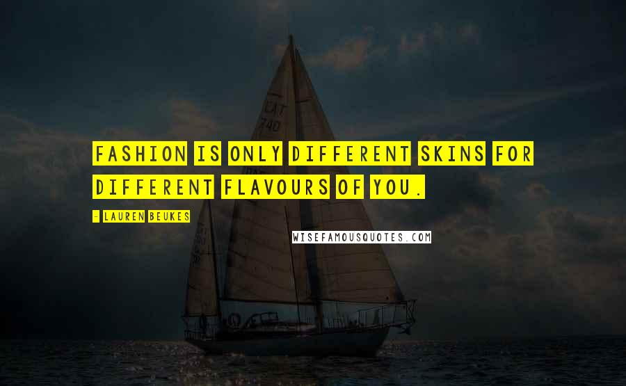 Lauren Beukes Quotes: Fashion is only different skins for different flavours of you.