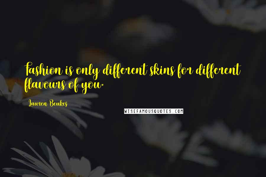 Lauren Beukes Quotes: Fashion is only different skins for different flavours of you.