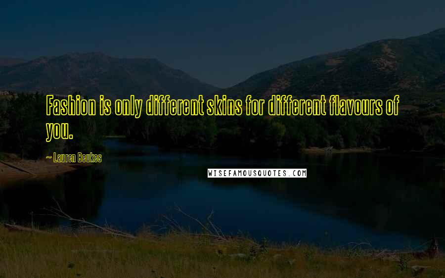 Lauren Beukes Quotes: Fashion is only different skins for different flavours of you.