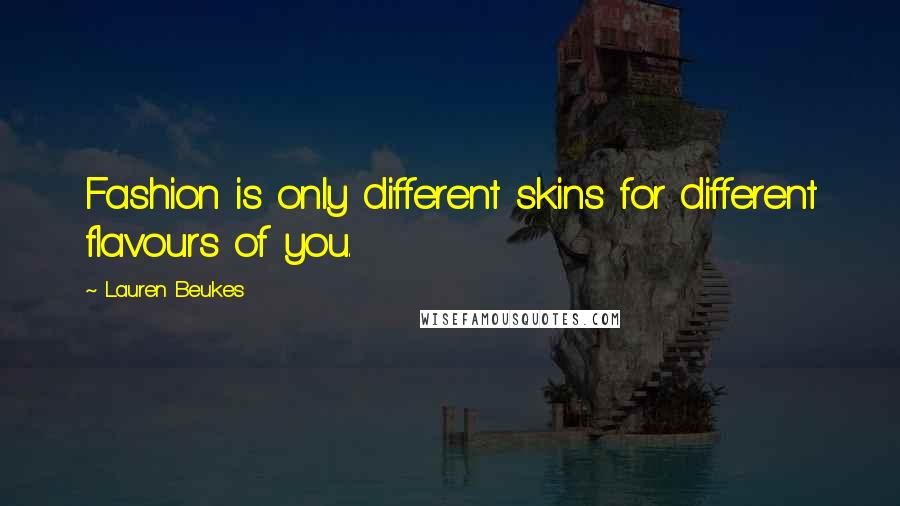 Lauren Beukes Quotes: Fashion is only different skins for different flavours of you.