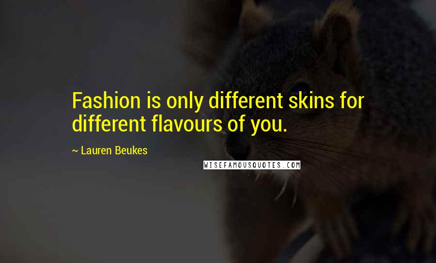 Lauren Beukes Quotes: Fashion is only different skins for different flavours of you.