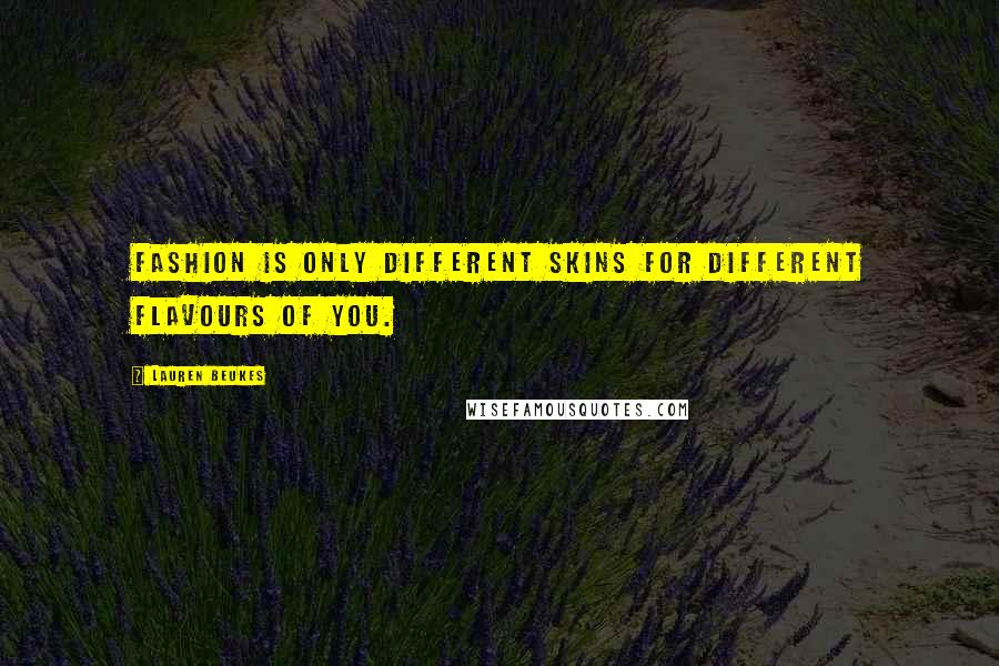 Lauren Beukes Quotes: Fashion is only different skins for different flavours of you.