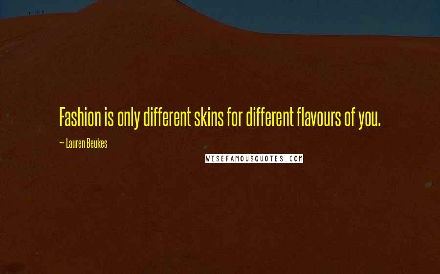 Lauren Beukes Quotes: Fashion is only different skins for different flavours of you.