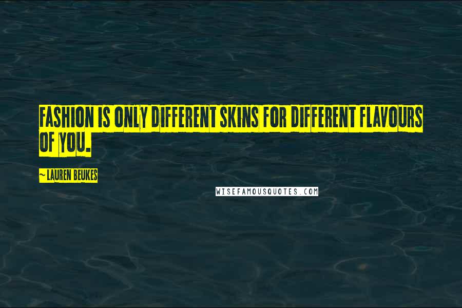 Lauren Beukes Quotes: Fashion is only different skins for different flavours of you.