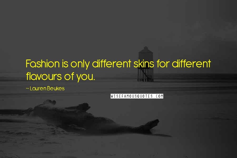 Lauren Beukes Quotes: Fashion is only different skins for different flavours of you.