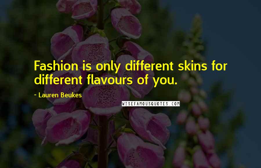 Lauren Beukes Quotes: Fashion is only different skins for different flavours of you.