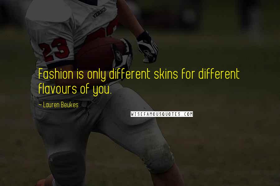 Lauren Beukes Quotes: Fashion is only different skins for different flavours of you.
