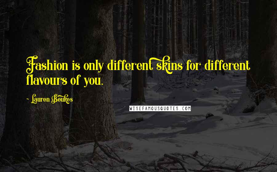 Lauren Beukes Quotes: Fashion is only different skins for different flavours of you.