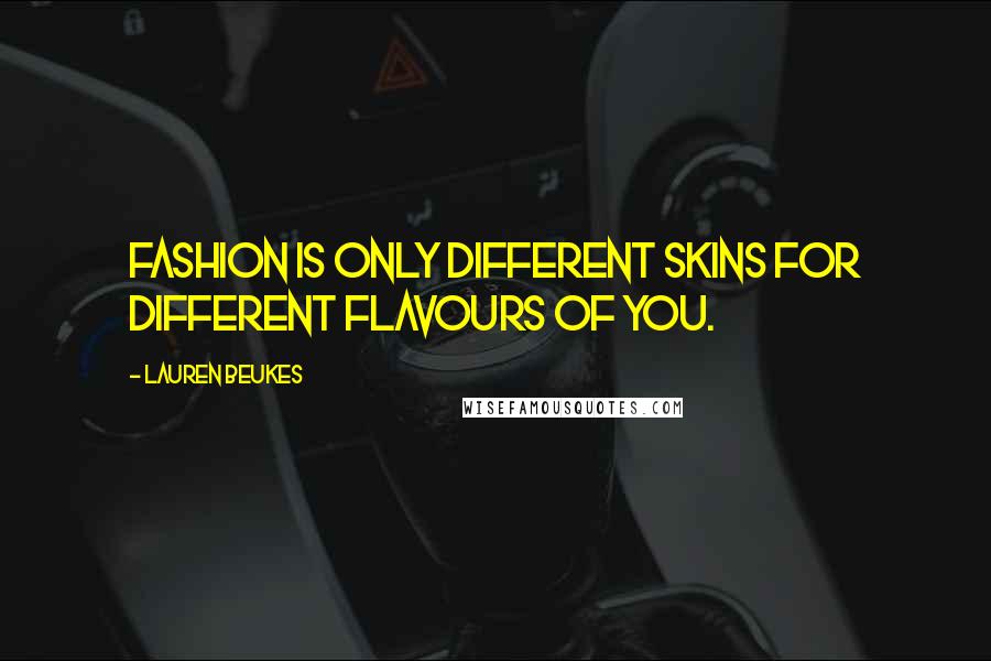 Lauren Beukes Quotes: Fashion is only different skins for different flavours of you.