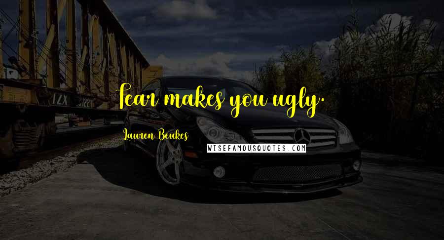 Lauren Beukes Quotes: Fear makes you ugly.