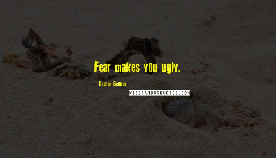 Lauren Beukes Quotes: Fear makes you ugly.