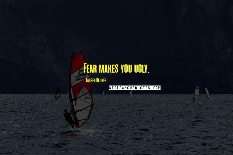 Lauren Beukes Quotes: Fear makes you ugly.