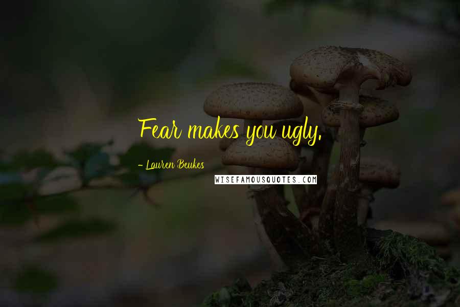 Lauren Beukes Quotes: Fear makes you ugly.