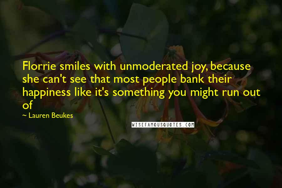 Lauren Beukes Quotes: Florrie smiles with unmoderated joy, because she can't see that most people bank their happiness like it's something you might run out of