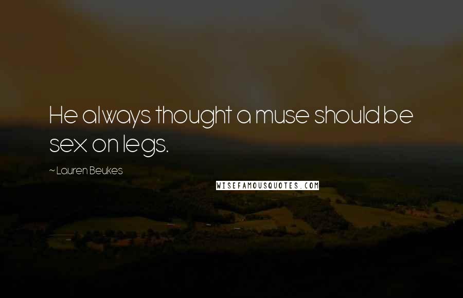 Lauren Beukes Quotes: He always thought a muse should be sex on legs.