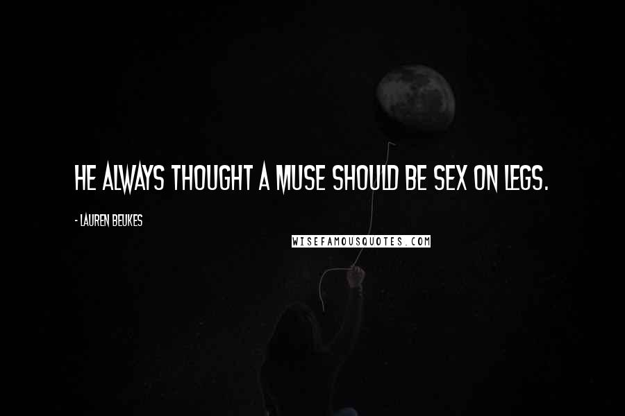 Lauren Beukes Quotes: He always thought a muse should be sex on legs.