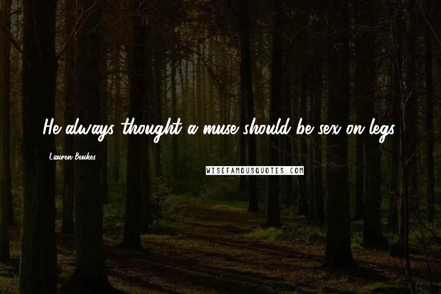 Lauren Beukes Quotes: He always thought a muse should be sex on legs.