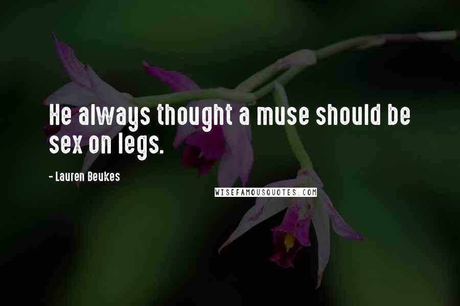 Lauren Beukes Quotes: He always thought a muse should be sex on legs.