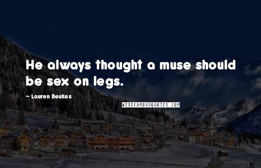 Lauren Beukes Quotes: He always thought a muse should be sex on legs.