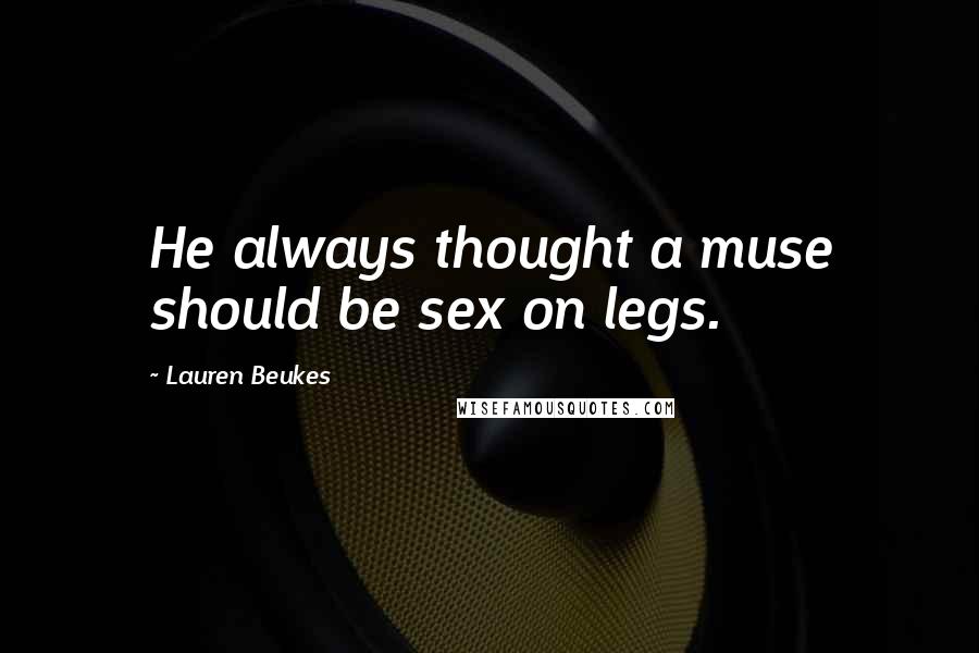 Lauren Beukes Quotes: He always thought a muse should be sex on legs.