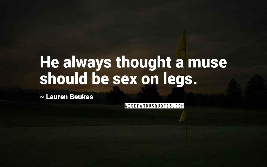 Lauren Beukes Quotes: He always thought a muse should be sex on legs.