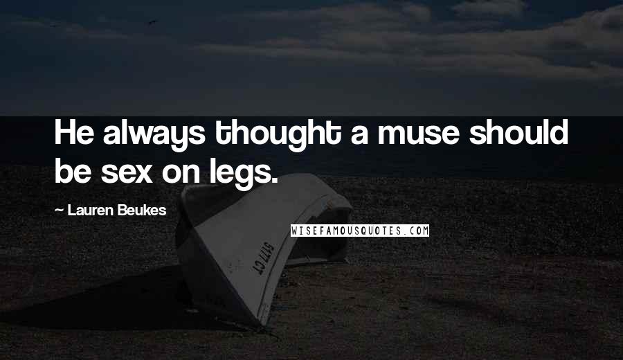 Lauren Beukes Quotes: He always thought a muse should be sex on legs.