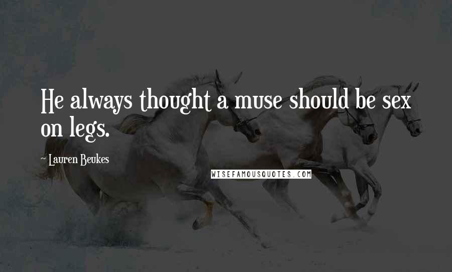 Lauren Beukes Quotes: He always thought a muse should be sex on legs.