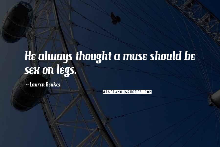 Lauren Beukes Quotes: He always thought a muse should be sex on legs.