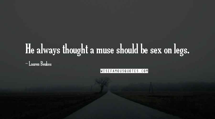 Lauren Beukes Quotes: He always thought a muse should be sex on legs.