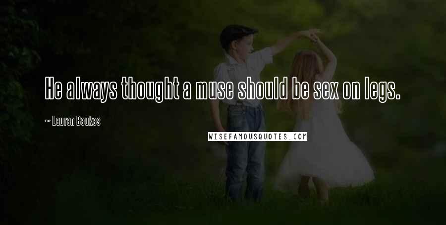 Lauren Beukes Quotes: He always thought a muse should be sex on legs.