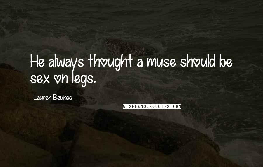 Lauren Beukes Quotes: He always thought a muse should be sex on legs.