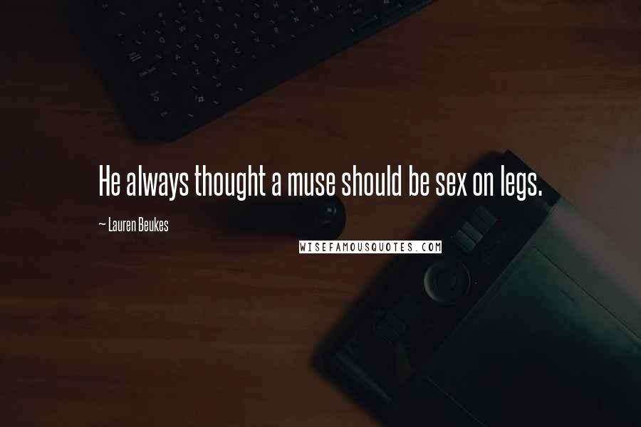 Lauren Beukes Quotes: He always thought a muse should be sex on legs.