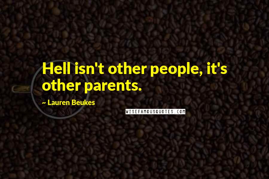 Lauren Beukes Quotes: Hell isn't other people, it's other parents.