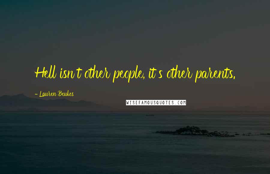 Lauren Beukes Quotes: Hell isn't other people, it's other parents.